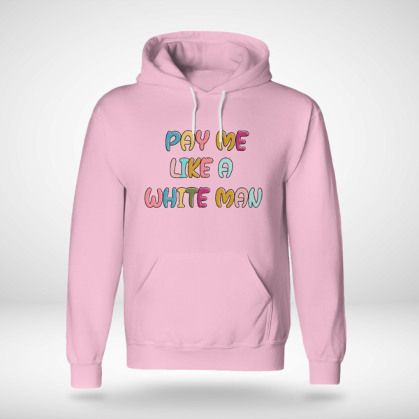 Pay Me Like A White Man Shirt Unisex Hoodie Light Pink S