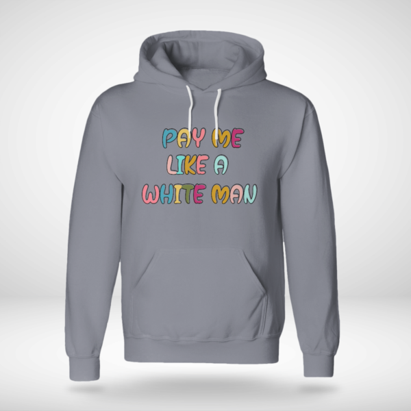 Pay Me Like A White Man Shirt Unisex Hoodie Sports Grey S