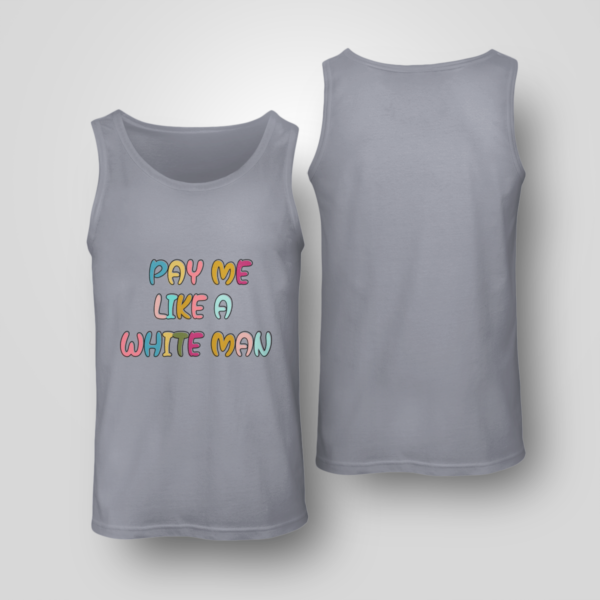 Pay Me Like A White Man Shirt Unisex Tank Sports Grey S