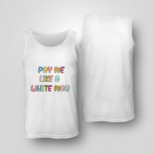 Pay Me Like A White Man Shirt Unisex Tank White S