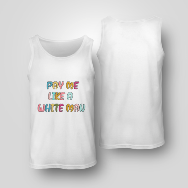 Pay Me Like A White Man Shirt Unisex Tank White S