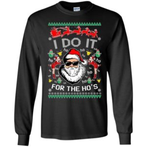 Santa Claus I Do It For The Ho’s Ugly Santa Christmas Shirt Long Sleeve Black S
