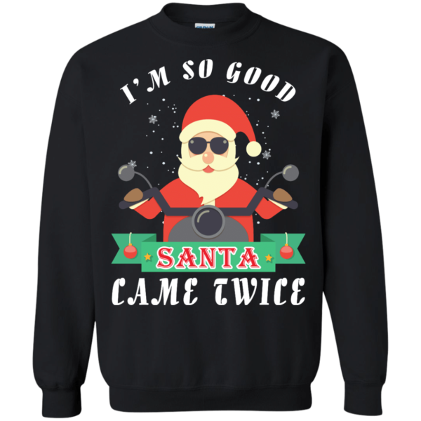 Santa Ride Motorcycle I'm So Good Santa Came Twice Christmas Shirt Sweatshirt Black S