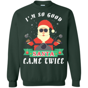 Santa Ride Motorcycle I'm So Good Santa Came Twice Christmas Shirt Sweatshirt Forest Green S