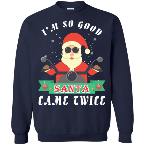Santa Ride Motorcycle I'm So Good Santa Came Twice Christmas Shirt Sweatshirt Navy S