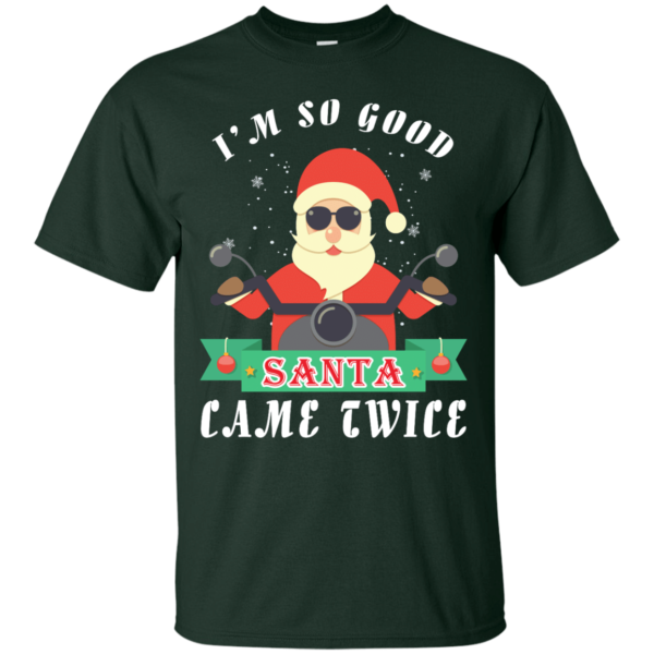 Santa Ride Motorcycle I'm So Good Santa Came Twice Christmas Shirt Unisex T-Shirt Forest Green S