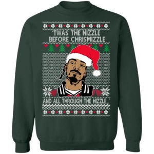 Snoop Dogg Twas The Nizzle Before Chrismizzle And All Through The Hizzle Sweatshirt Christmas Sweatshirt Forest Green S