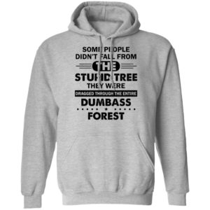 Some People Didn’t Fall From The Stupid Tree Dragged Through The Entire Dumbass Forest Shirt Pullover Hoodie Sport Grey S