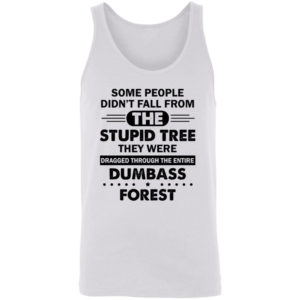 Some People Didn’t Fall From The Stupid Tree Dragged Through The Entire Dumbass Forest Shirt Unisex Tank white S
