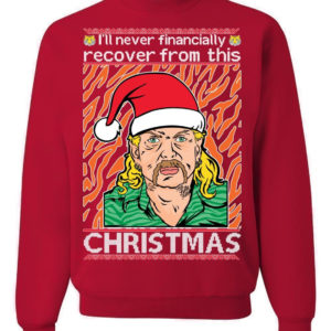 Tiger King Joe Exotic I'll Never Financially Recover From This Christmas Sweatshirt Sweatshirt Red S