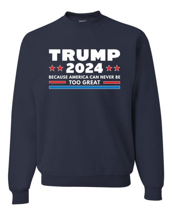 Trump 2024 Because America Can Never Be Too Great Sweatshirt Sweatshirt Navy S