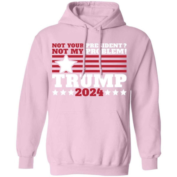 Trump 2024 Not Your President? Not My Problem! Star Christmas Shirt Hoodie Light Pink S