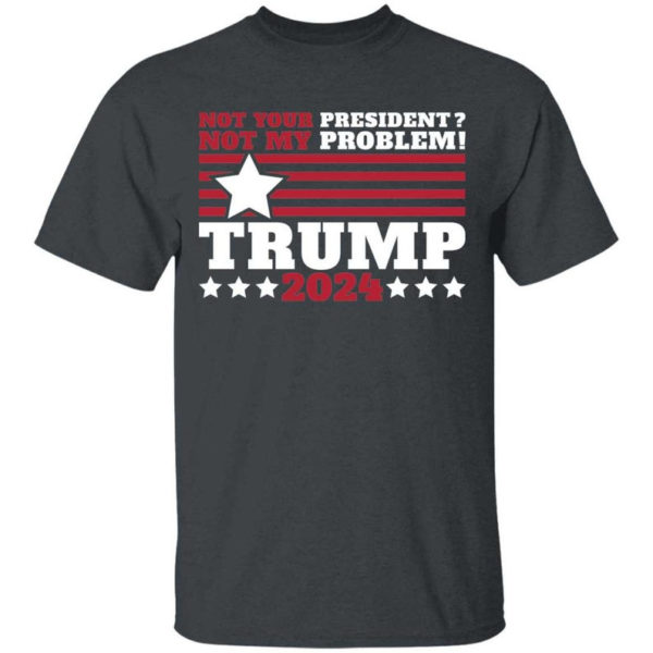 Trump 2024 Not Your President? Not My Problem! Star Christmas Shirt Unisex T-Shirt Dark heather S
