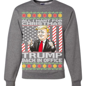 Ugly Christmas All I Want For Christmas is Trump Back In Office Christmas Sweatshirt Sweatshirt Heather Grey S