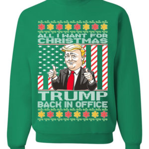 Ugly Christmas All I Want For Christmas is Trump Back In Office Christmas Sweatshirt Sweatshirt Kelly S