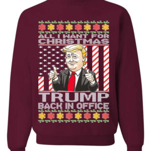 Ugly Christmas All I Want For Christmas is Trump Back In Office Christmas Sweatshirt Sweatshirt Maroon S