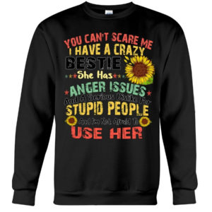 You can't scare me I have a crazy bestie she has anger issues shirt Crewneck Sweatshirt Black S