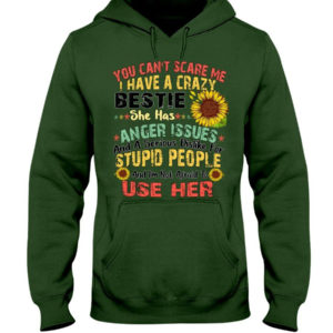You can't scare me I have a crazy bestie she has anger issues shirt Hooded Sweatshirt Forest Green S