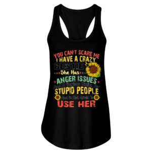 You can't scare me I have a crazy bestie she has anger issues shirt Ladies Flowy Tank Black S