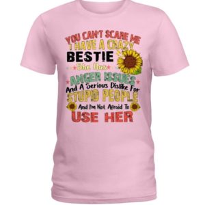 You can't scare me I have a crazy bestie she has anger issues shirt Ladies T-Shirt Light Pink S