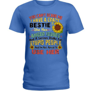 You can't scare me I have a crazy bestie she has anger issues shirt Ladies T-Shirt Royal Blue S