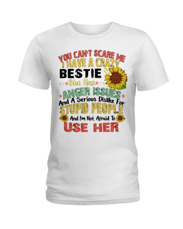 You can't scare me I have a crazy bestie she has anger issues shirt Ladies T-Shirt White S