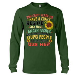 You can't scare me I have a crazy bestie she has anger issues shirt Long Sleeve Tee Forest Green S