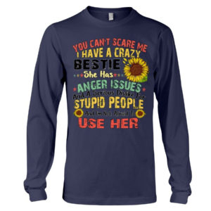 You can't scare me I have a crazy bestie she has anger issues shirt Long Sleeve Tee Navy S