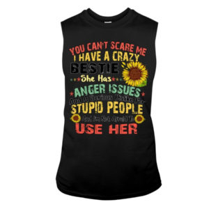 You can't scare me I have a crazy bestie she has anger issues shirt Sleeveless Tee Black S