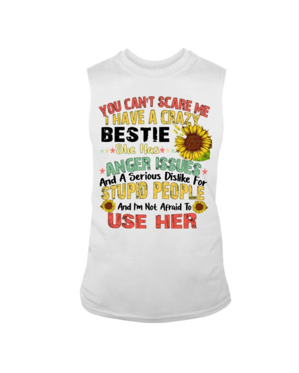 You can't scare me I have a crazy bestie she has anger issues shirt Sleeveless Tee White S
