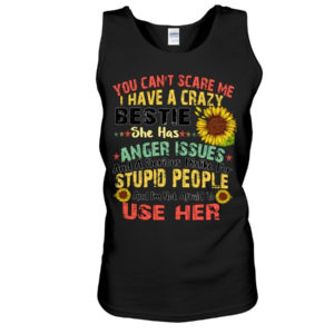 You can't scare me I have a crazy bestie she has anger issues shirt Unisex Tank Black S