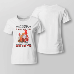 Don't Ruffle My Feathers I Will Put You In The Trunk And Help People Look For You Shirt Product Photo