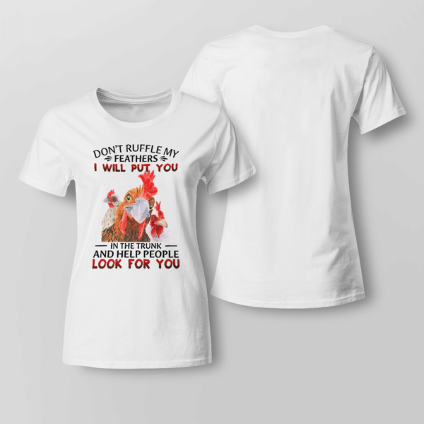 Don't Ruffle My Feathers I Will Put You In The Trunk And Help People Look For You Shirt Product Photo