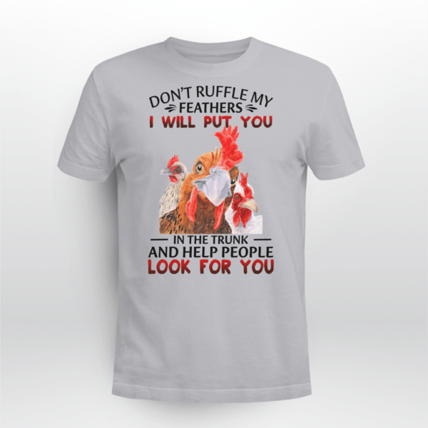 Don't Ruffle My Feathers I Will Put You In The Trunk And Help People Look For You Shirt Product Photo