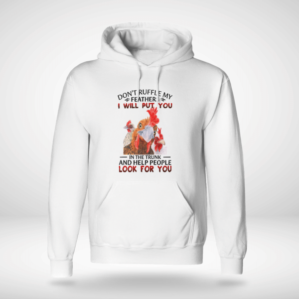 Don't Ruffle My Feathers I Will Put You In The Trunk And Help People Look For You Shirt Product Photo