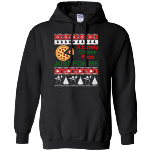 A Lovely Cheese Pizza Just For Me Christmas Shirt Hoodie Black S
