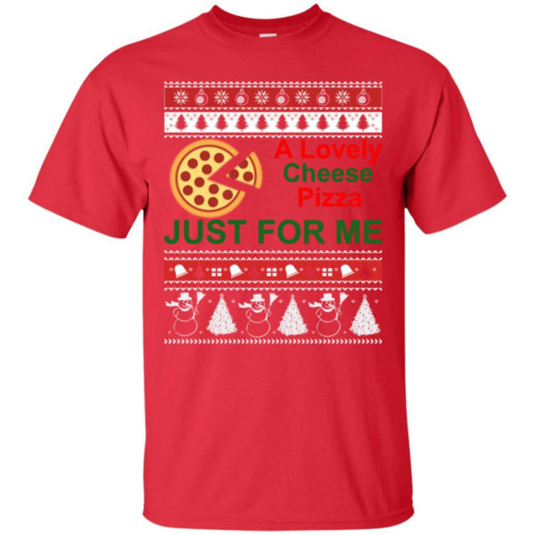 A Lovely Cheese Pizza Just For Me Christmas Shirt Unisex T-Shirt Red S
