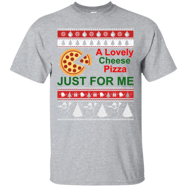 A Lovely Cheese Pizza Just For Me Christmas Shirt Unisex T-Shirt Sport Grey S