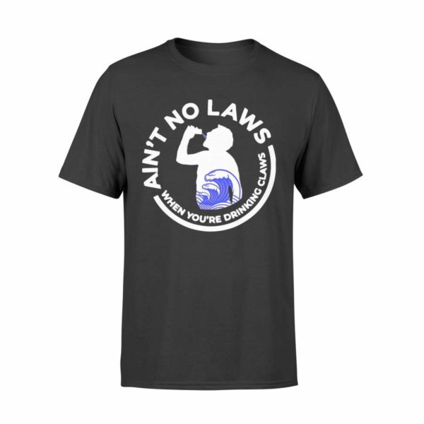 Ain't No Law T Shirt When You're Drinking Claws T Shirt Product Photo