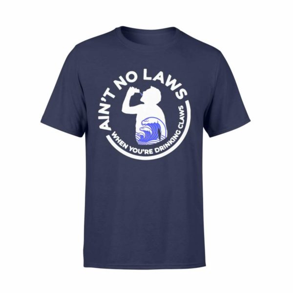 Ain't No Law T Shirt When You're Drinking Claws T Shirt Product Photo