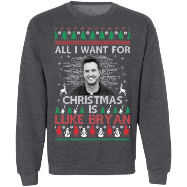 All I Want For Christmas Is Luke Bryan Shirt Christmas Sweatshirt Dark Heather S