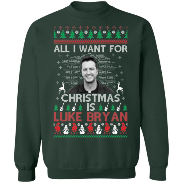 All I Want For Christmas Is Luke Bryan Shirt Christmas Sweatshirt Forest Green S