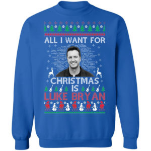 All I Want For Christmas Is Luke Bryan Shirt Christmas Sweatshirt Royal S