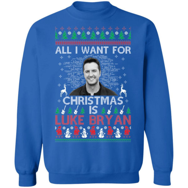All I Want For Christmas Is Luke Bryan Shirt Christmas Sweatshirt Royal S