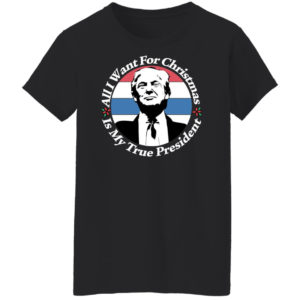 All I Want For Christmas Is My True President Shirt Ladies T-Shirt Black S