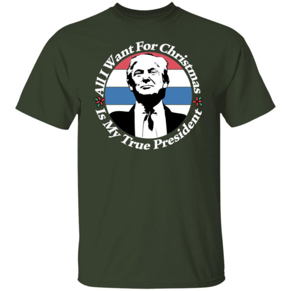 All I Want For Christmas Is My True President Shirt Unisex T-Shirt Forest S