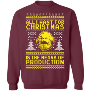 All I Want For Christmas Is The Means Of Production Karl Marx Christmas Sweatshirt Crewneck Pullover Sweatshirt Maroon S