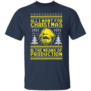 All I Want For Christmas Is The Means Of Production Karl Marx Christmas Sweatshirt Unisex T-Shirt Navy S