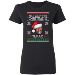 Christmas Gift All I want for Christmas is Tupac Christmas Shirt Ladies T-Shirt Black S