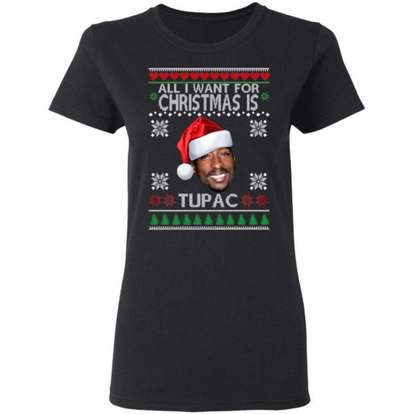 Christmas Gift All I want for Christmas is Tupac Christmas Shirt Ladies T-Shirt Black S